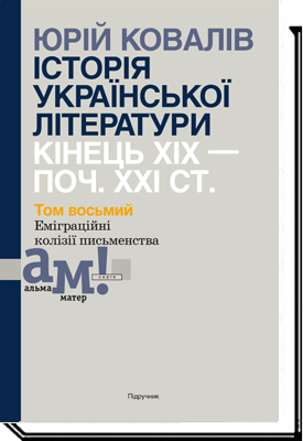 

ІСТОРІЯ УКРАЇНСЬКОЇ ЛІТЕРАТУРИ КІНЕЦЬ ХІХ — ПОЧ. ХХI СТ. Том восьмий. Еміграційні колізії письменства Ковалів Ю. І. "Академія"