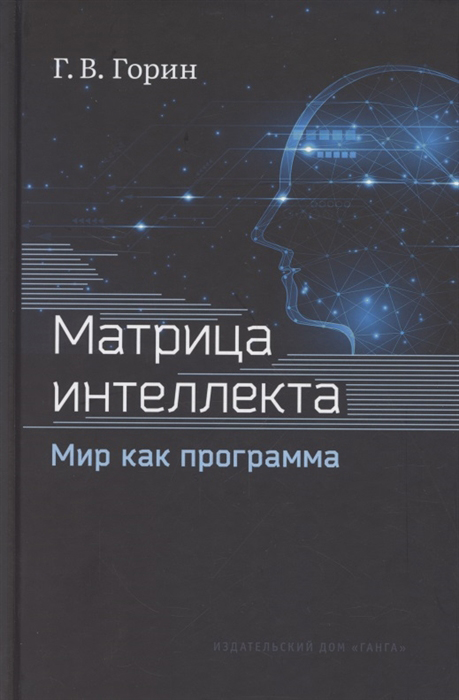 

Матрица интеллекта. Мир как программа - Геннадий Горин (978-5-907432-45-1)