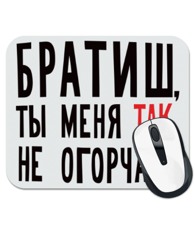 

Коврик для мыши Братиш, ты меня так не огорчай