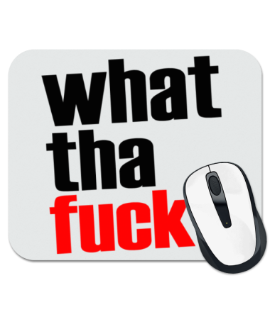 

Коврик для мыши What tha fuck