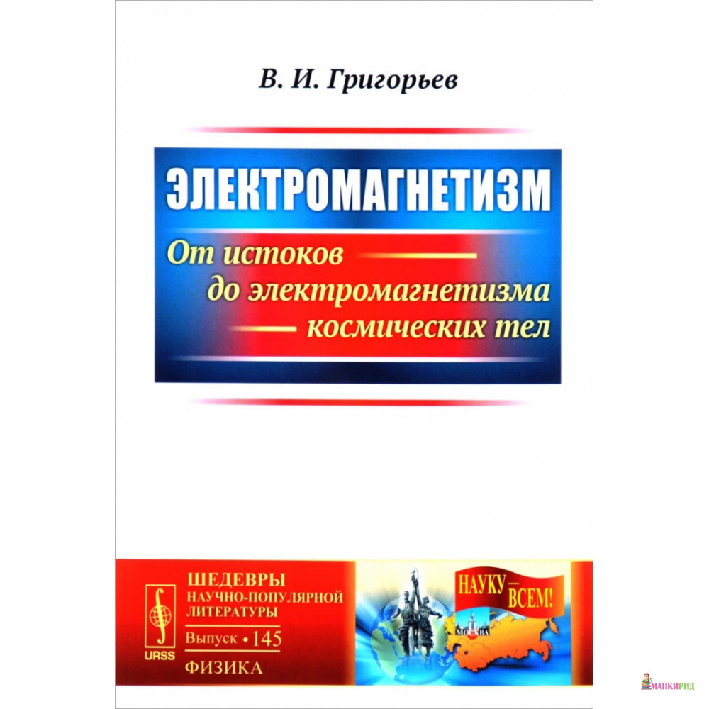 

Электромагнетизм. От истоков до электромагнетизма космических тел. Выпуск №145 - В. И. Григорьев - Ленанд - 774195