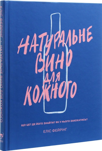 

Натуральне вино для кожного. Що це Де його знайти Як у нього закохатись - Элис Фейринг