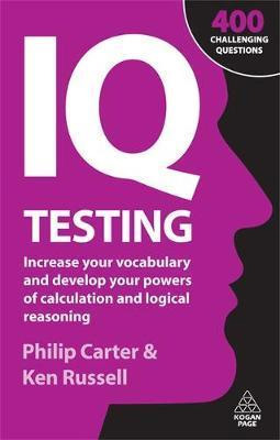 

IQ Testing : Increase Your Vocabulary and Develop Your Powers of Calculation and Logical Reasoning - Филип Картер, Кен Расселл