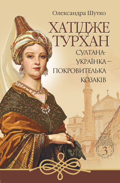 

Хатідже Турхан : Історичний роман : Кн.3 : Султана-українка — покровителька козаків