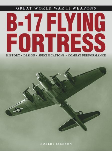 

B-17 Flying Fortress: Great WWII Weapons. Jackson R.