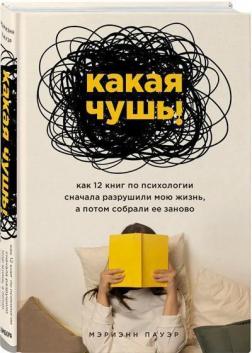 

Какая чушь. Как 12 книг по психологии сначала разрушили мою жизнь, а потом собрали ее заново