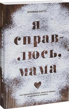 

Я справлюсь, мама. Как пережить потерю, обрести любовь и научиться готовить