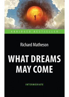 

What Dreams May Come / Куда приводят мечты. Книга для чтения на английском языке. Intermediate. 93494