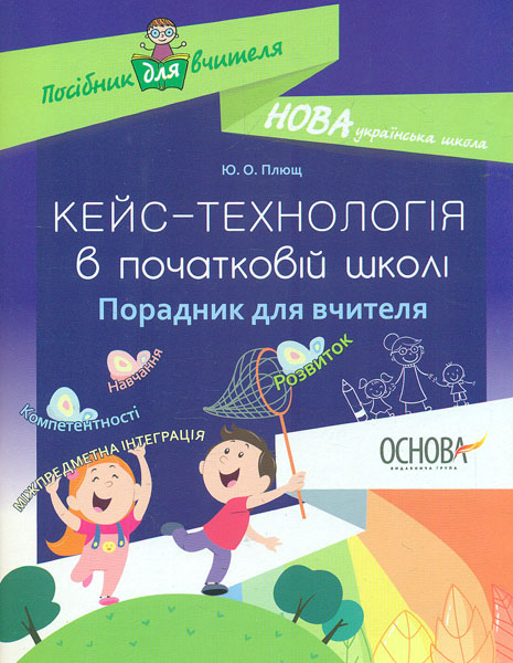 

Кейс-технології в початковій школі. Порадник для вчителя (НУШ) Лещук І.М. Основа