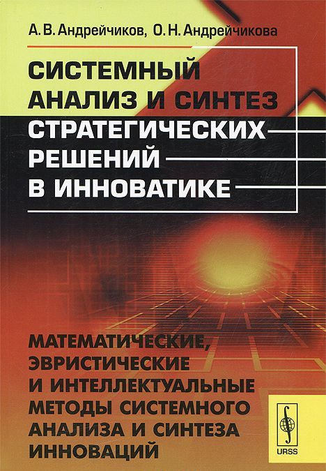 

Системный анализ и синтез стратегических решений в инноватике. Математические. эвристические и интеллектуальные методы системного анализа и синтеза инноваций. Учебное пособие