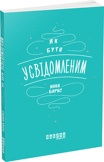 

Як бути усвідомленим - Анна Барнс