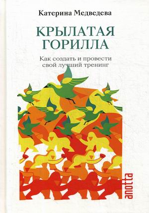 

Крылатая Горилла. Как создать и провести свой лучший тренинг. Книга-тренинг (18351979)