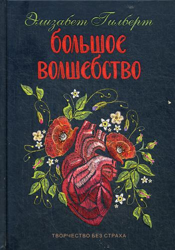 

Большое волшебство. Творчество без страха (твердый переплет) - Элизабет Гилберт