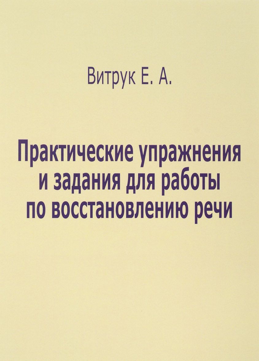 

Практические упражнения и задания для работы по восстановлению речи. Учебно-практическое пособие