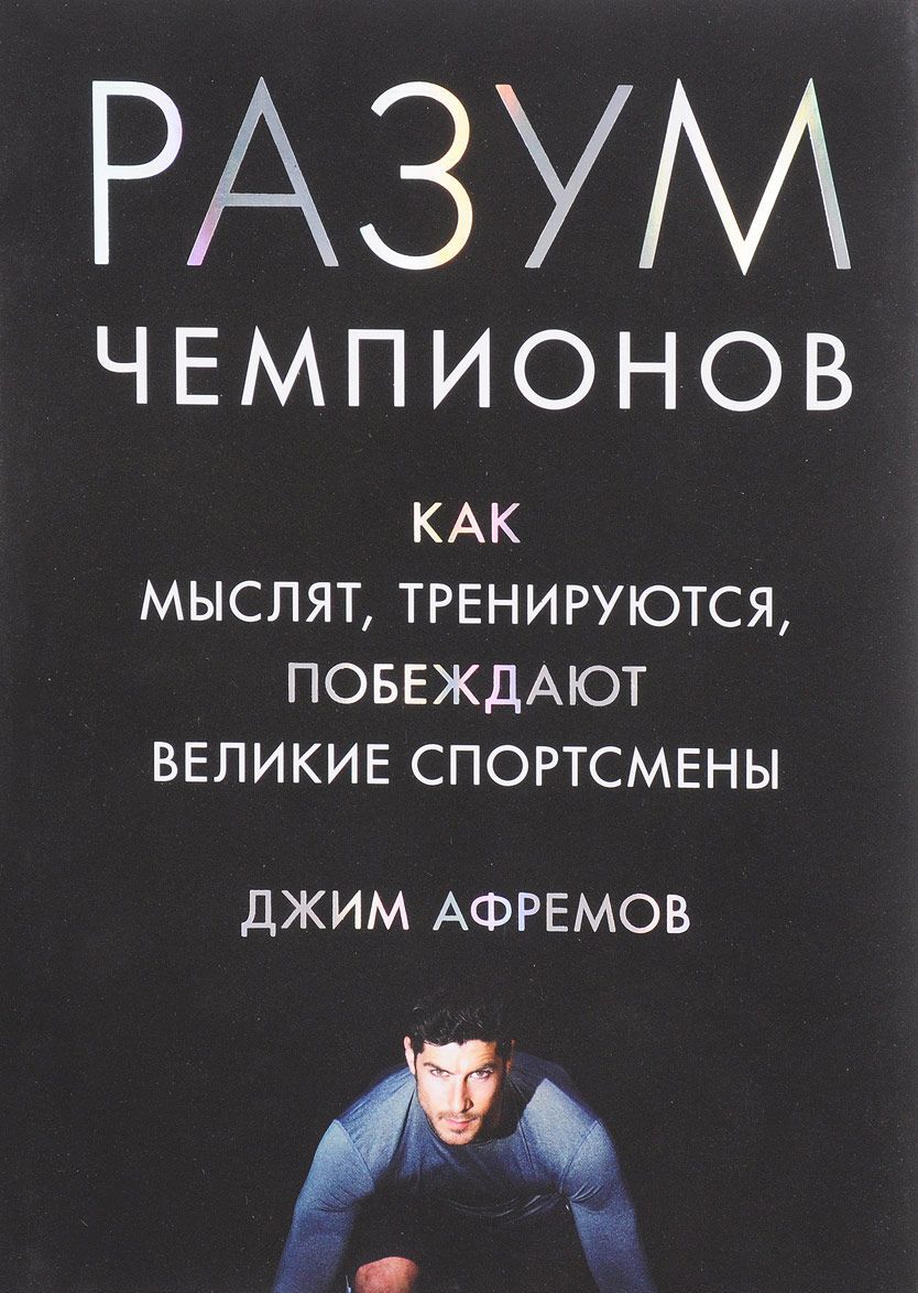 

Разум чемпионов. Как мыслят. тренируются и побеждают великие спортсмены