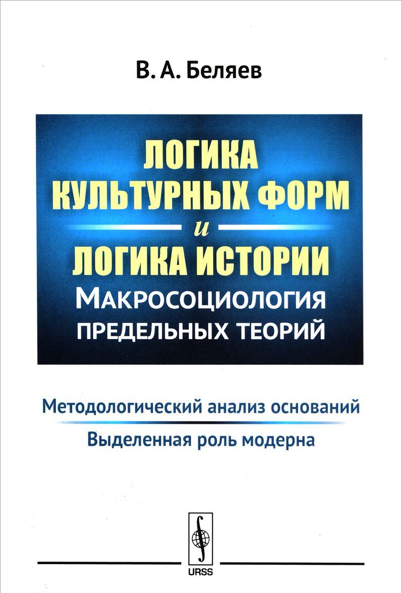

Логика культурных форм и логика истории. Макросоциология предельных теорий. Методологический анализ оснований. Выделенная роль модерна