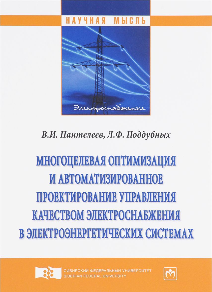 

Многоцелевая оптимизация и автоматизированное проектирование управления качеством электроснабжения в электроэнергетических системах. Монография