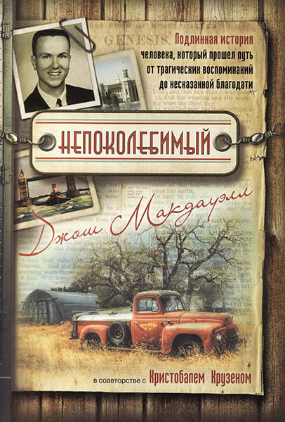 

Непоколебимый. Подлинная история человека, который прошел путь от трагических воспоминаний до несказанной благодати. Джош Макдауэлл и Кристобаль Крузен