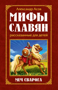 

Мифы славян, рассказанные для детей. Меч Сварога (14459573)