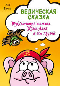 

Ведическая сказка. Приключения шамана Хрюн-Деля и его друзей (13526279)