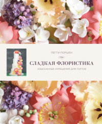 

Сладкая флористика. Изысканные украшения для тортов (13423790)