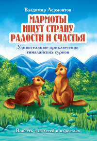 

Мармоты ищут страну радости и счастья. Удивительные приключения гималайских сурков. Повесть для детей и взрослых (15251750)
