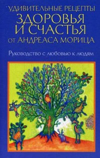 

Удивительные рецепты здоровья и счастья от Андреаса Морица (13547530)