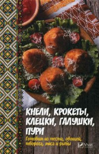 

Кнели, крокеты, клецки, галушки, пури. Готовим из теста, овощей, творога, мяса и рыбы (14419960)