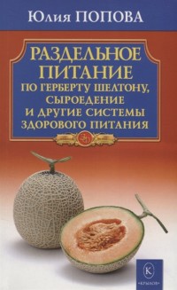 

Раздельное питание по Герберту Шелтону, сыроедение и другие системы здорового питания (15551538)