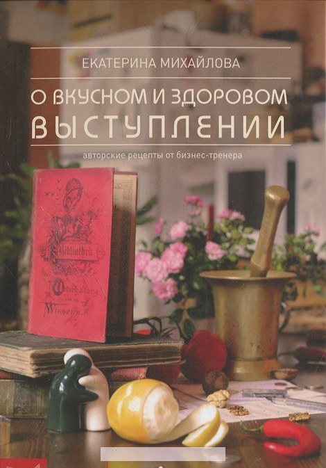 

Книга о вкусноми здоровом выступлении. Авторские рецепты от бизнес-тренера