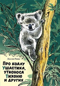 

Про коалу Ушастика, утконоса Тихоню и других (14428052)