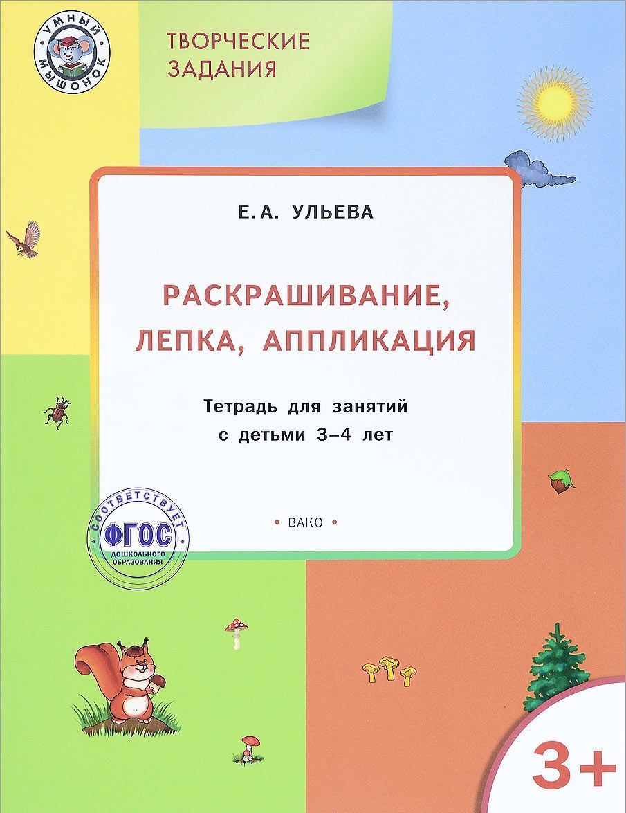 

Творческие задания. Раскрашивание, лепка, аппликация. Тетрадь для занятий с детьми 3-4 лет