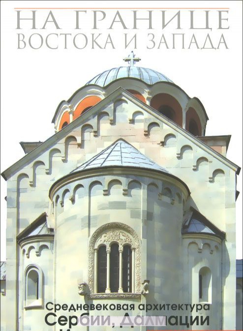 

На границе Востока и Запада. Средневековая архитектура Сербии, Далмании и Истрии