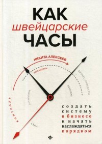 

Как швейцарские часы. Создать систему в бизнесе и начать наслаждаться порядком (15727132)