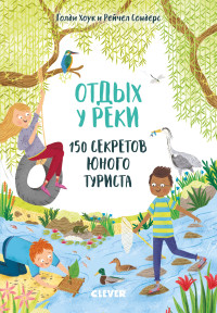 

Отдых у реки. 150 секретов юного туриста (15659386)