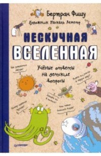 

Нескучная Вселенная. Ученые ответы на детские вопросы (15659251)