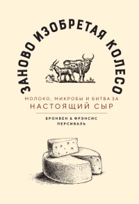 

Заново изобретая колесо: молоко, микробы и битва за настоящий сыр (15669534)