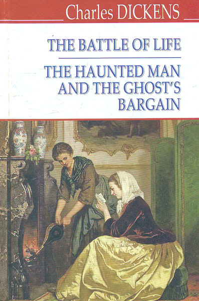 

The Battle of Life; The Haunted Man and the Ghost‘s Bagrain = Битва життя; Одержимий та угода з привидом (English Library)