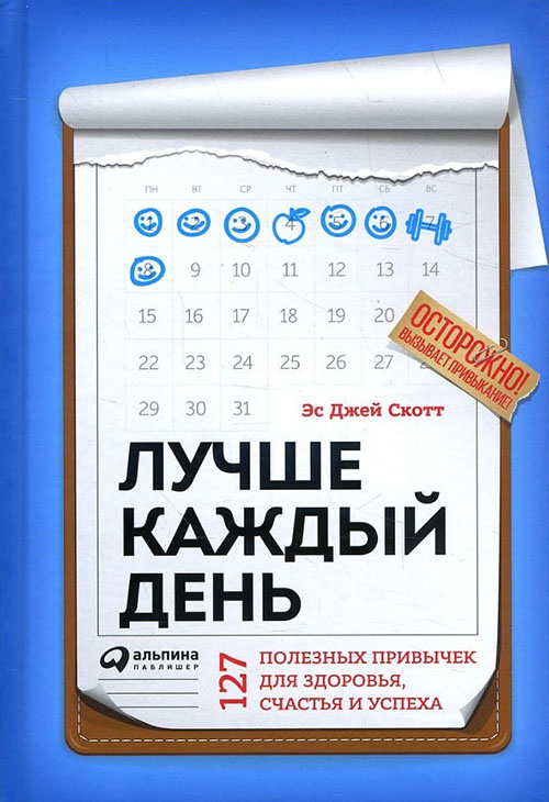 

Лучше каждый день. 127 полезных привычек для здоровья, счастья и успеха - Эс Джей Скотт (978-5-9614-6565-5)