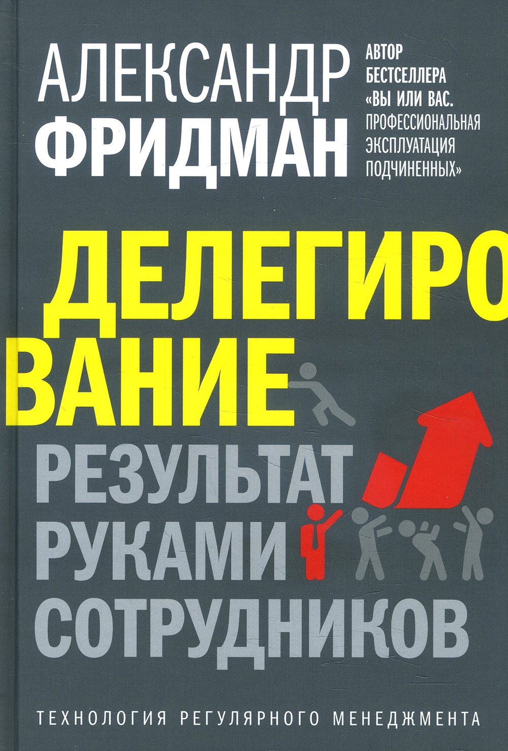 

Делегирование. Результат руками сотрудников. Технология регулярного менеджмента - Александр Фридман (978-5-98124-758-3)