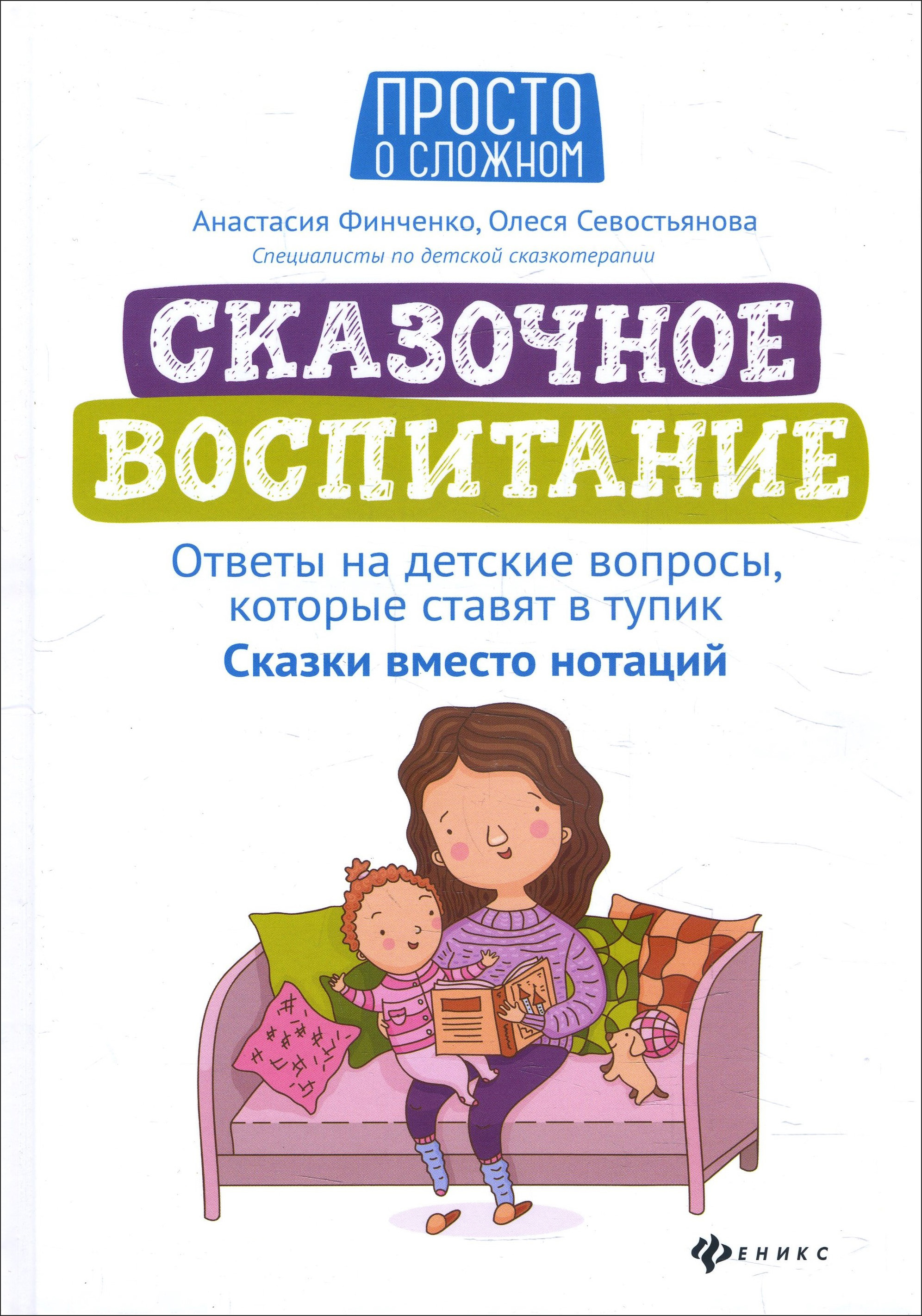 

Сказочное воспитание. Ответы на детские вопросы, которые ставят в тупик. Сказки вместо нотаций - Анастасия Финченко, Олеся Cевостьянова (978-5-222-33988-6)