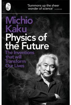 

Physics of the Future: The Inventions That Will Transform Our Lives