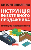 Інструкція ефективного продажника. Мистецтво завершення угод - Ентоні Яннаріно (9786177866076)