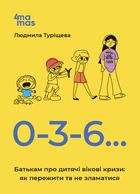 Книга 0-3-6… Батькам про дитячі вікові кризи: як пережити та не зламатися. ДТБ095 Основа Автор - Людмила Туріщева ЗНТ016