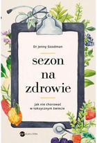 Sezon na zdrowie. Jak nie chorować w toksycznym świecie - Jenny Goodman (9788380326897) - obraz 1