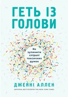 Геть із голови. Як зупинити спіралі токсичних думок - Дженні Аллен (9789669385574)