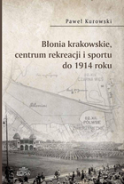 Błonia krakowskie centrum rekreacji i sportu do 1914 roku - Paweł Kurowski (9788380174795)