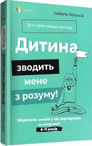 Для турботливих батьків. Дитина зводить мене з розуму! Зберігаємо спокій у вік вередувань та впертості. 6-11 років - Ізабель Фільоза