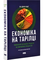 Економіка на тарілці. Пояснення складних процесів на звичайних продуктах - Чанґ Ха-Джун - 978-617-8434-35-9