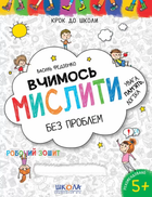 Крок до школи Робочий зошит Вчимось мислити без проблем Увага,пам'ять,логіка 5+ 9789664296363